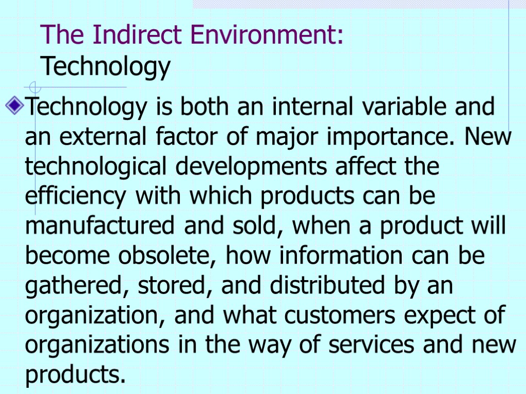 The Indirect Environment: Technology Technology is both an internal variable and an external factor